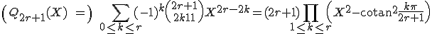 3$\left(\;Q_{2r+1}(X)\;=\;\right)\; \Bigsum_{0\le k\le r}(-1)^{k}{2r+1\choose 2k+1}X^{2r-2k}=(2r+1)\Bigprod_{1\le k\le r}\left(X^2-\mathrm{cotan}^2\frac{k\pi}{2r+1}\right)